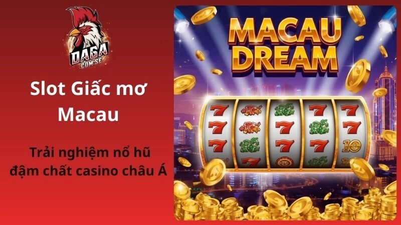 Trải Nghiệm Slot Giấc Mơ Macau Đậm Chất Casino Châu Á 2026