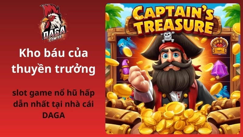 Kho Báu Của Thuyền Trưởng DAGA Chơi Dễ, Thưởng Cao 2026