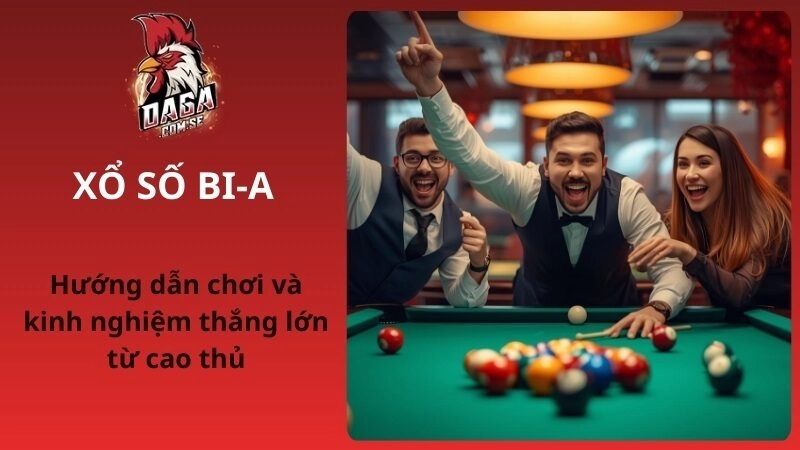 Hướng Dẫn Chơi Xổ Số Bi A Và Kinh Nghiệm Thắng Lớn Từ Cao Thủ 2026