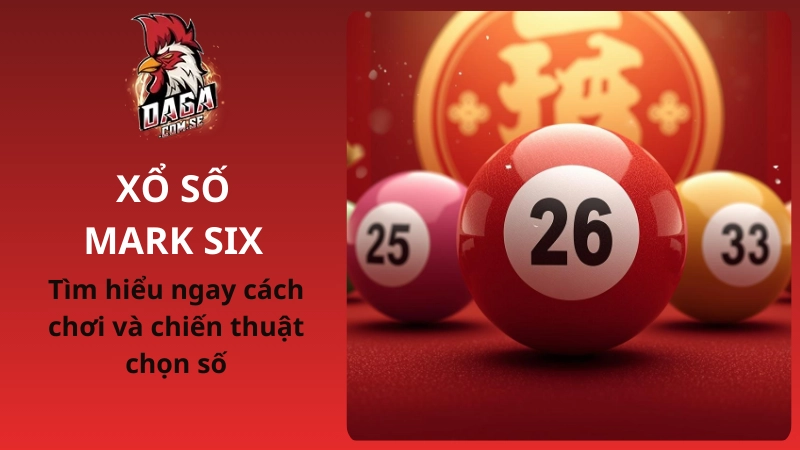 Cách Chơi Xổ Số Mark Six Và Chiến Thuật Chọn Số Hiệu Quả 2026